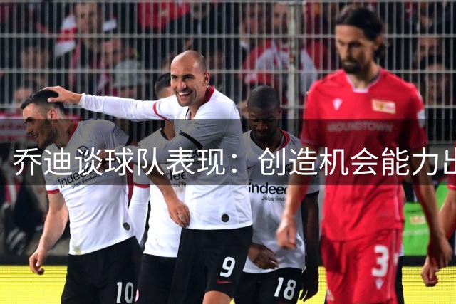 乔迪谈球队表现：创造机会能力出色 终结效率待提升