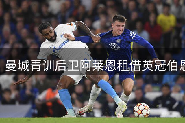 曼城青训后卫阿莱恩租借英冠伯恩利 开启新赛季历练征程