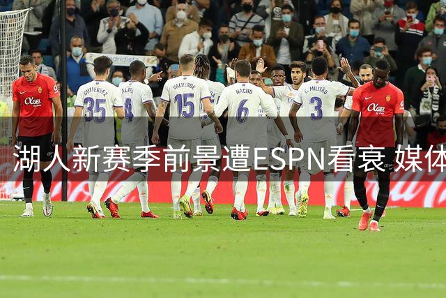 湖人新赛季前景遭ESPN看衰 媒体投票成最不被看好球队