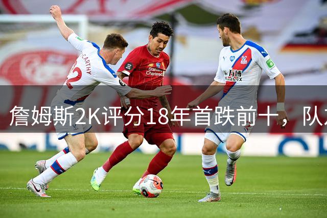 詹姆斯2K评分18年首跌前十，队友年仅出生